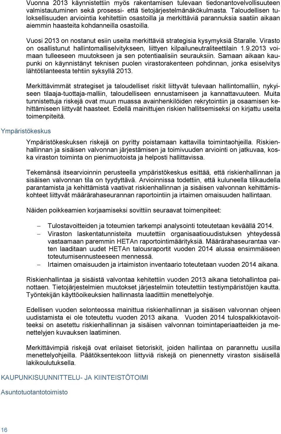 Vuosi 2013 on nostanut esiin useita merkittäviä strategisia kysymyksiä Staralle. Virasto on osallistunut hallintomalliselvitykseen, liittyen kilpailuneutraliteettilain 1.9.