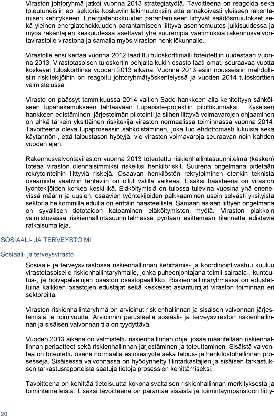 vaatimuksia rakennusvalvontavirastolle virastona ja samalla myös viraston henkilökunnalle. Virastolle ensi kertaa vuonna 2012 laadittu tuloskorttimalli toteutettiin uudestaan vuonna 2013.