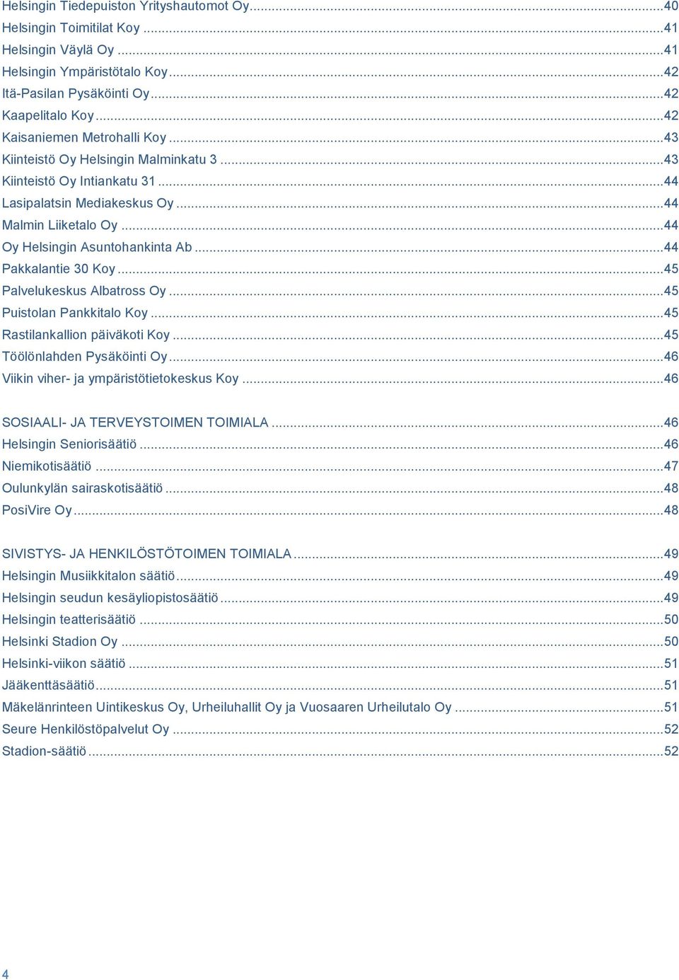 .. 44 Oy Helsingin Asuntohankinta Ab... 44 Pakkalantie 30 Koy... 45 Palvelukeskus Albatross Oy... 45 Puistolan Pankkitalo Koy... 45 Rastilankallion päiväkoti Koy... 45 Töölönlahden Pysäköinti Oy.