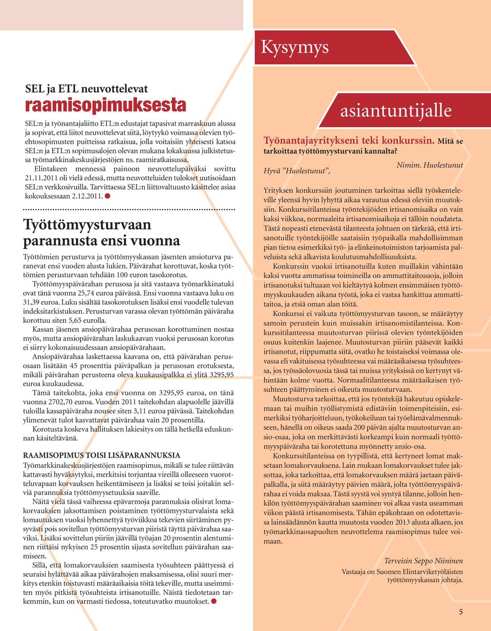 Elintakeen mennessä painoon neuvottelupäiväksi sovittu 21.11.2011 oli vielä edessä, mutta neuvotteluiden tulokset uutisoidaan SEL:n verkkosivuilla.