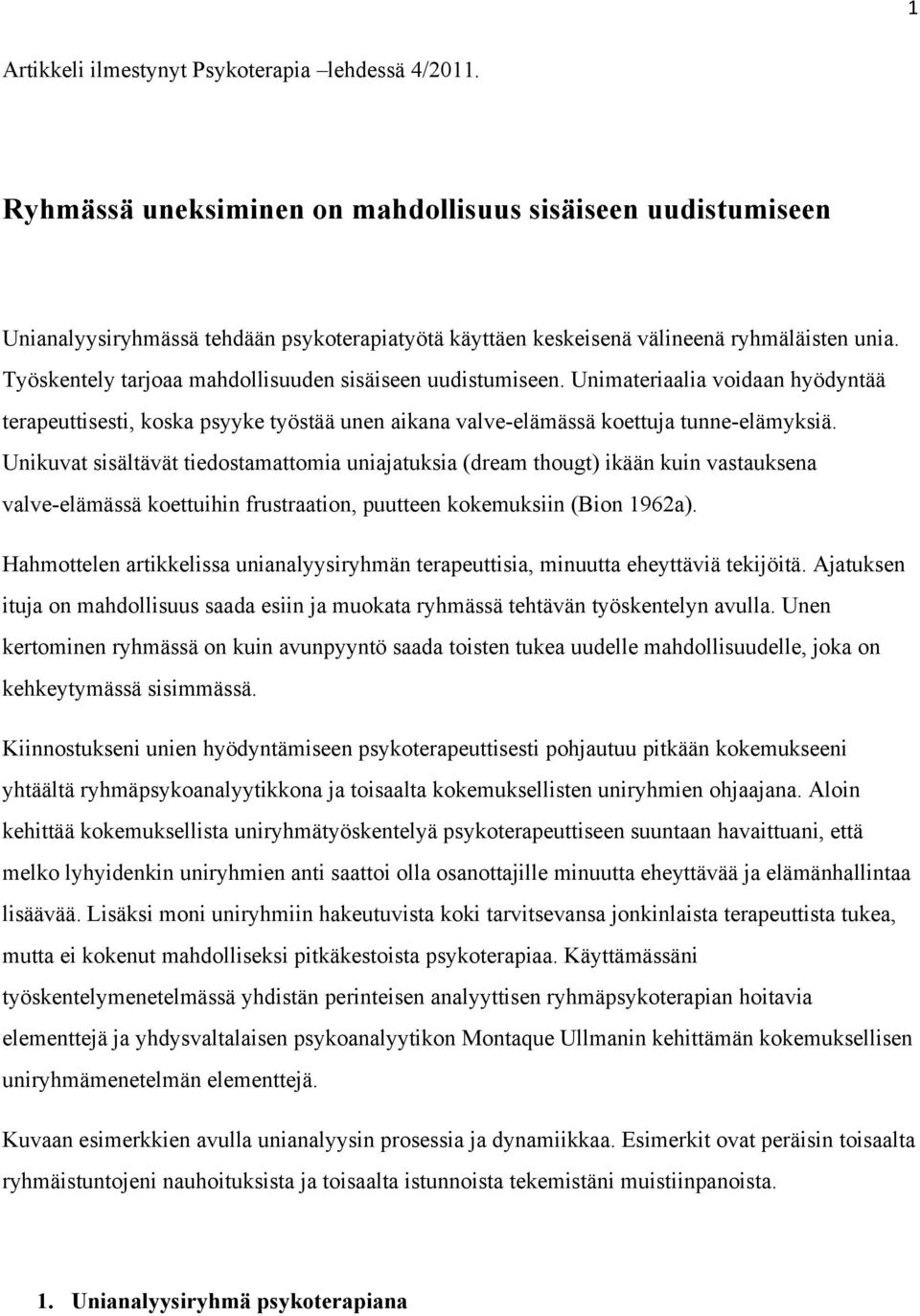 Työskentely tarjoaa mahdollisuuden sisäiseen uudistumiseen. Unimateriaalia voidaan hyödyntää terapeuttisesti, koska psyyke työstää unen aikana valve elämässä koettuja tunne elämyksiä.