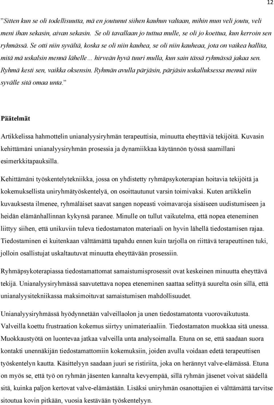 Se otti niin syvältä, koska se oli niin kauhea, se oli niin kauheaa, jota on vaikea hallita, mitä mä uskalsin mennä lähelle hirveän hyvä tuuri mulla, kun sain tässä ryhmässä jakaa sen.