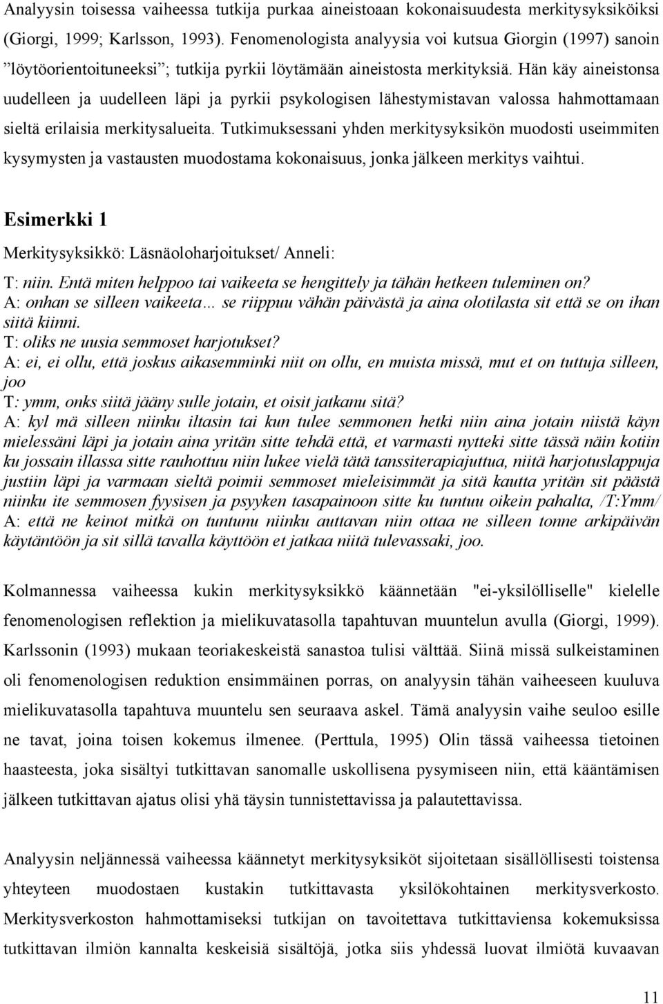 Hän käy aineistonsa uudelleen ja uudelleen läpi ja pyrkii psykologisen lähestymistavan valossa hahmottamaan sieltä erilaisia merkitysalueita.