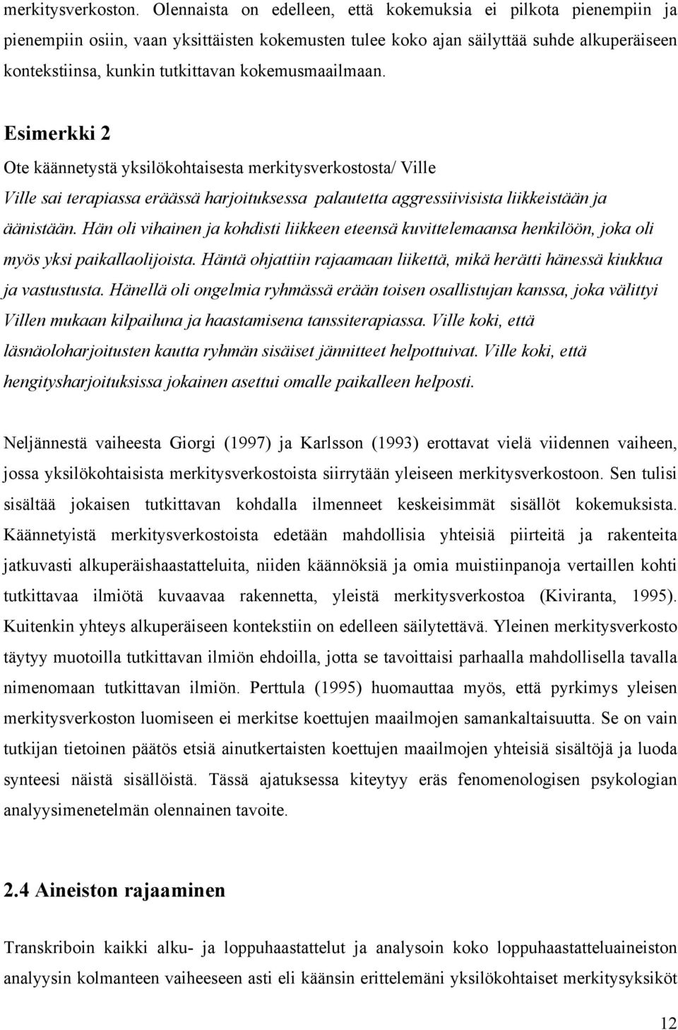 kokemusmaailmaan. Esimerkki 2 Ote käännetystä yksilökohtaisesta merkitysverkostosta/ Ville Ville sai terapiassa eräässä harjoituksessa palautetta aggressiivisista liikkeistään ja äänistään.