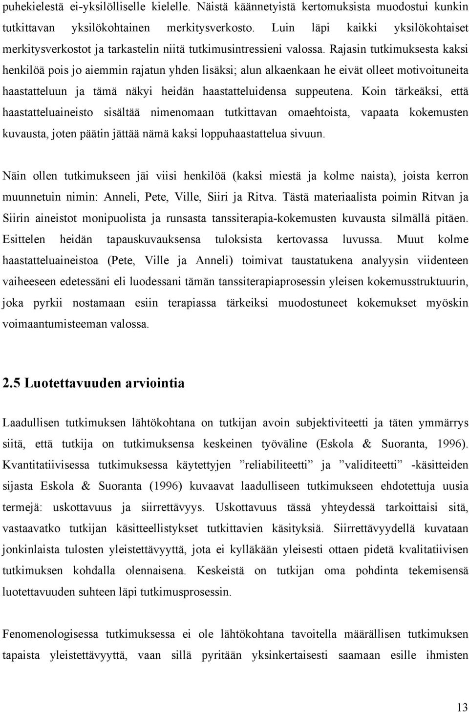 Rajasin tutkimuksesta kaksi henkilöä pois jo aiemmin rajatun yhden lisäksi; alun alkaenkaan he eivät olleet motivoituneita haastatteluun ja tämä näkyi heidän haastatteluidensa suppeutena.