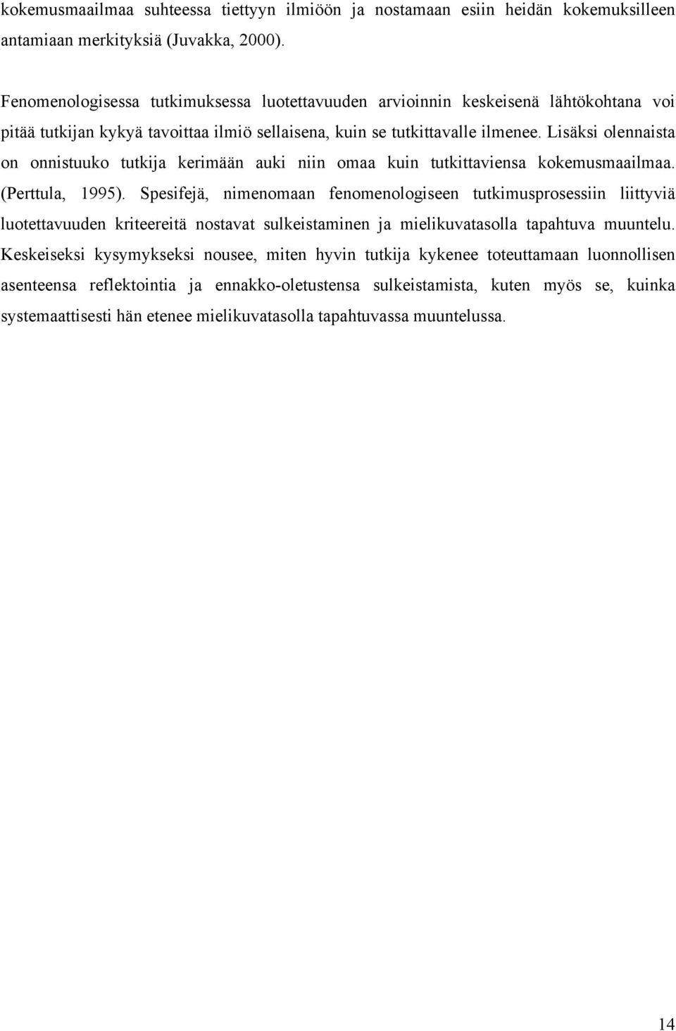 Lisäksi olennaista on onnistuuko tutkija kerimään auki niin omaa kuin tutkittaviensa kokemusmaailmaa. (Perttula, 1995).