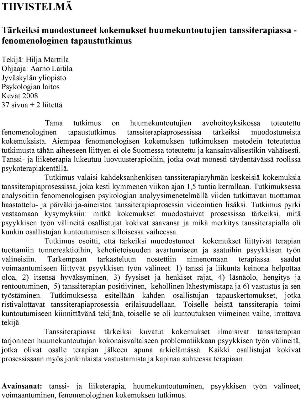 Aiempaa fenomenologisen kokemuksen tutkimuksen metodein toteutettua tutkimusta tähän aiheeseen liittyen ei ole Suomessa toteutettu ja kansainvälisestikin vähäisesti.