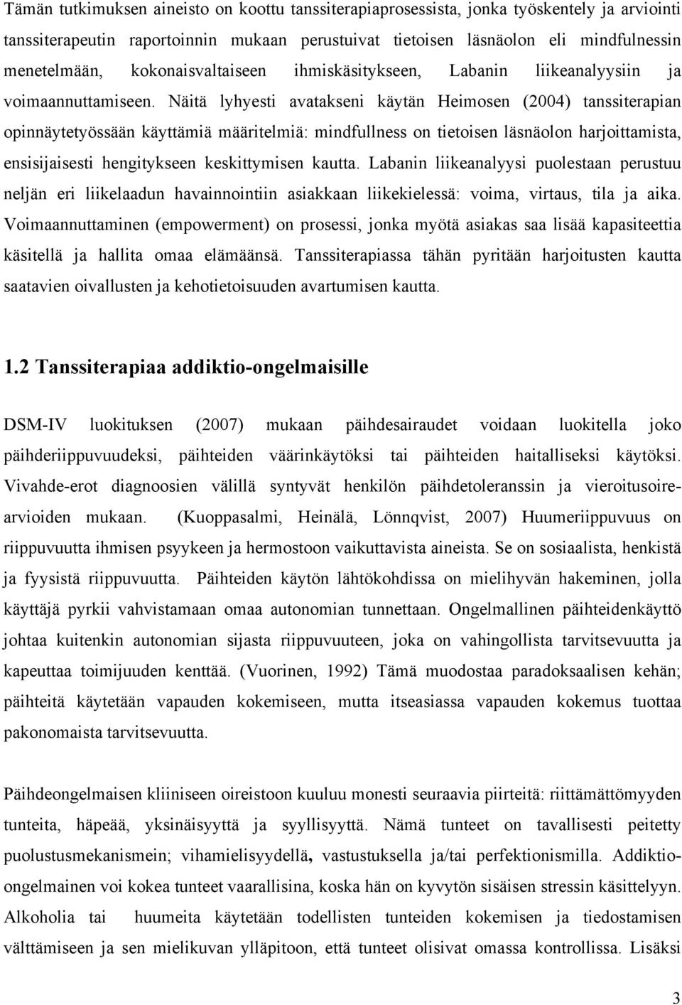 Näitä lyhyesti avatakseni käytän Heimosen (2004) tanssiterapian opinnäytetyössään käyttämiä määritelmiä: mindfullness on tietoisen läsnäolon harjoittamista, ensisijaisesti hengitykseen keskittymisen