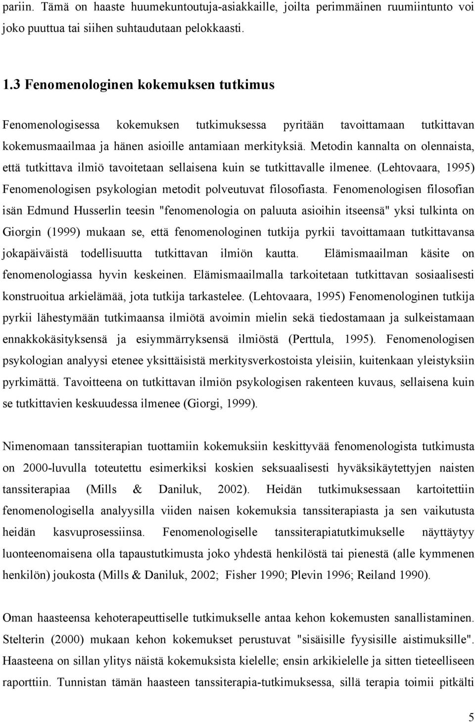 Metodin kannalta on olennaista, että tutkittava ilmiö tavoitetaan sellaisena kuin se tutkittavalle ilmenee. (Lehtovaara, 1995) Fenomenologisen psykologian metodit polveutuvat filosofiasta.