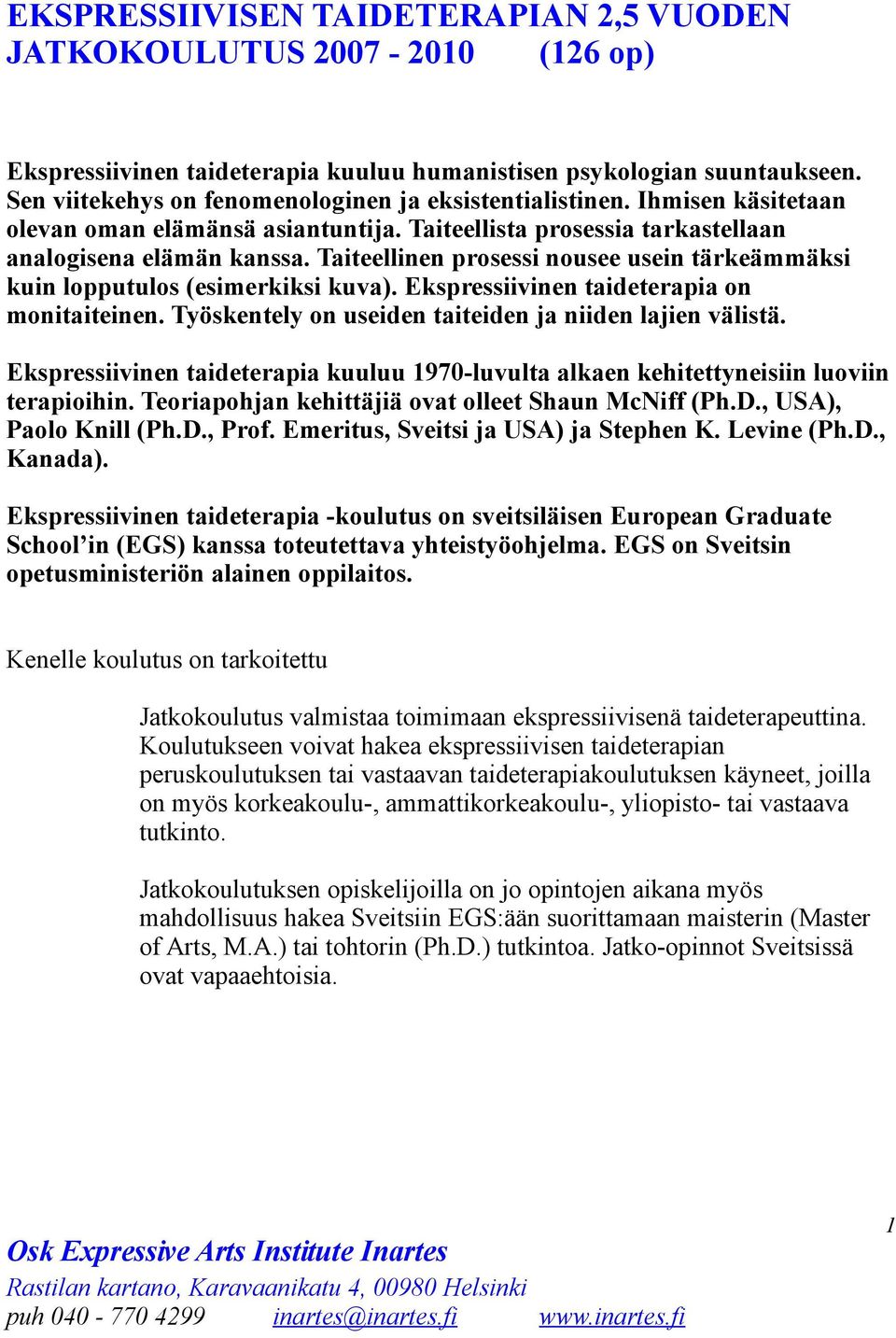 Taiteellinen prosessi nousee usein tärkeämmäksi kuin lopputulos (esimerkiksi kuva). Ekspressiivinen taideterapia on monitaiteinen. Työskentely on useiden taiteiden ja niiden lajien välistä.