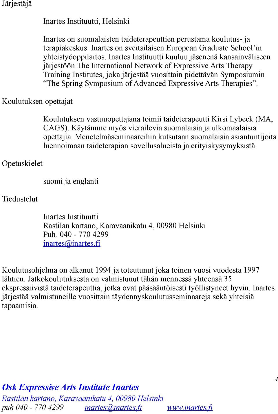 Inartes Instituutti kuuluu jäsenenä kansainväliseen järjestöön The International Network of Expressive Arts Therapy Training Institutes, joka järjestää vuosittain pidettävän Symposiumin The Spring