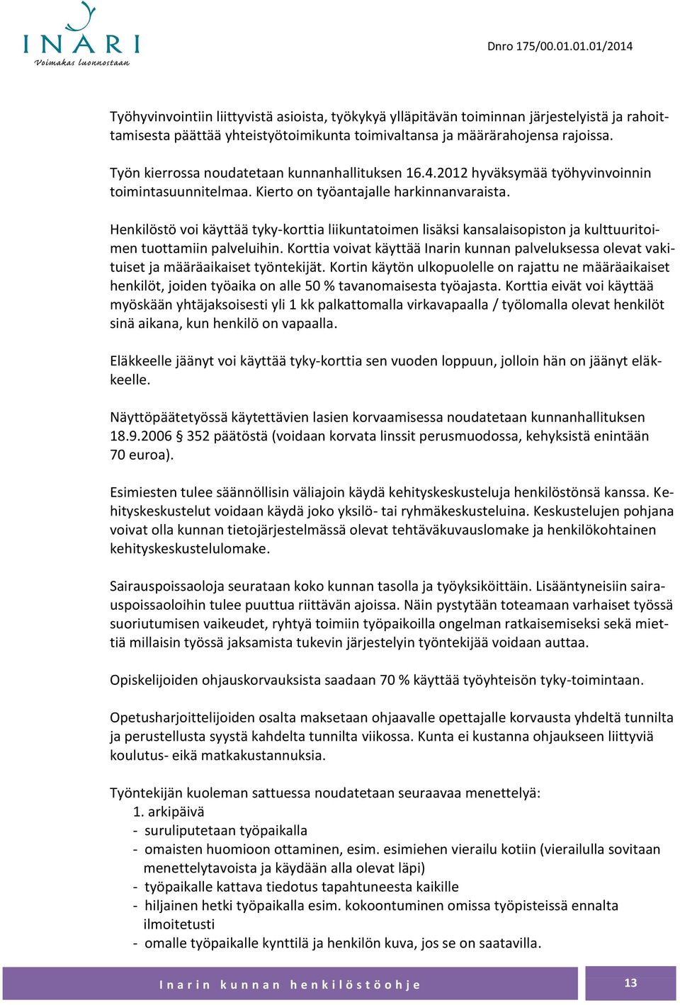 Henkilöstö voi käyttää tyky-korttia liikuntatoimen lisäksi kansalaisopiston ja kulttuuritoimen tuottamiin palveluihin.