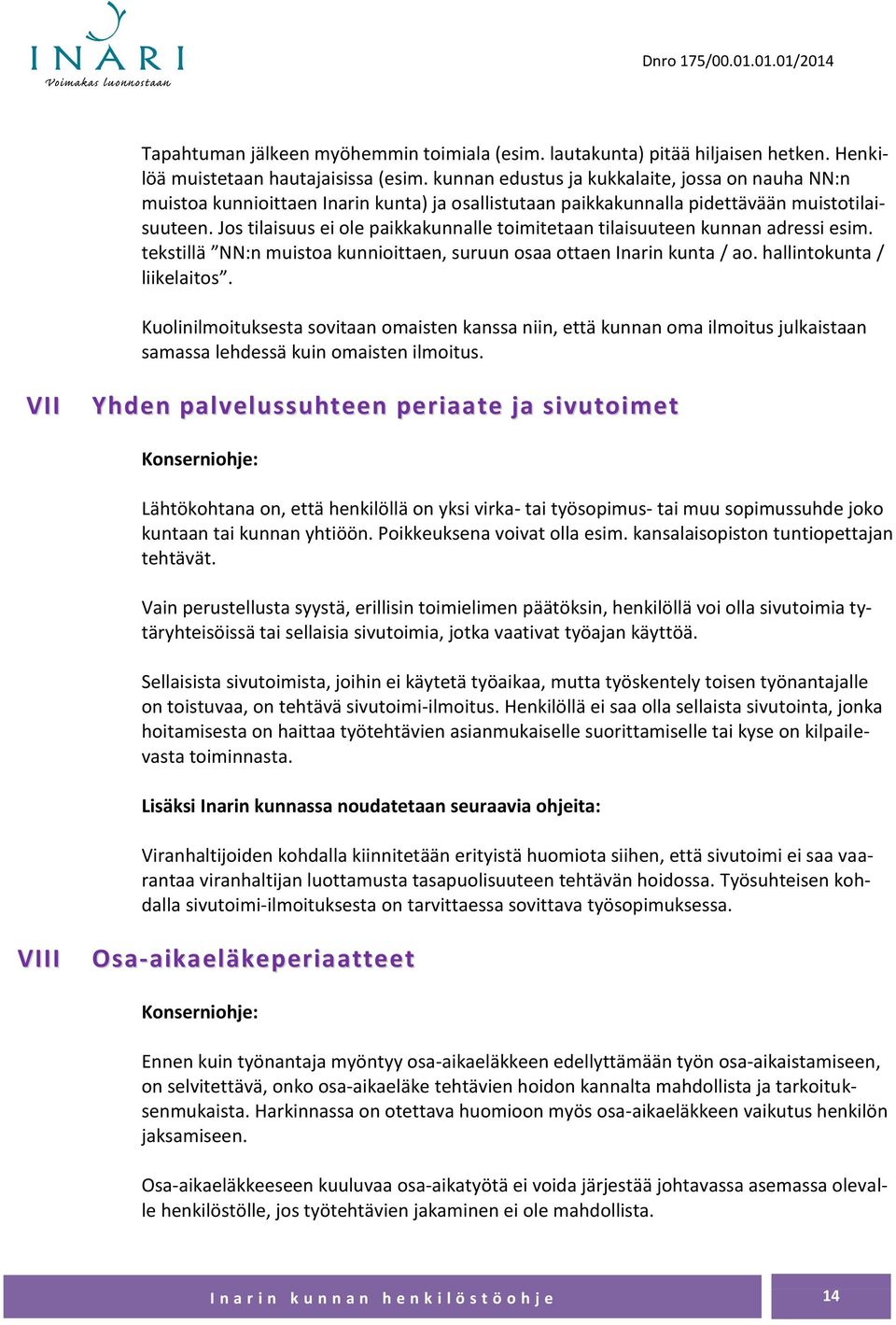 Jos tilaisuus ei ole paikkakunnalle toimitetaan tilaisuuteen kunnan adressi esim. tekstillä NN:n muistoa kunnioittaen, suruun osaa ottaen Inarin kunta / ao. hallintokunta / liikelaitos.