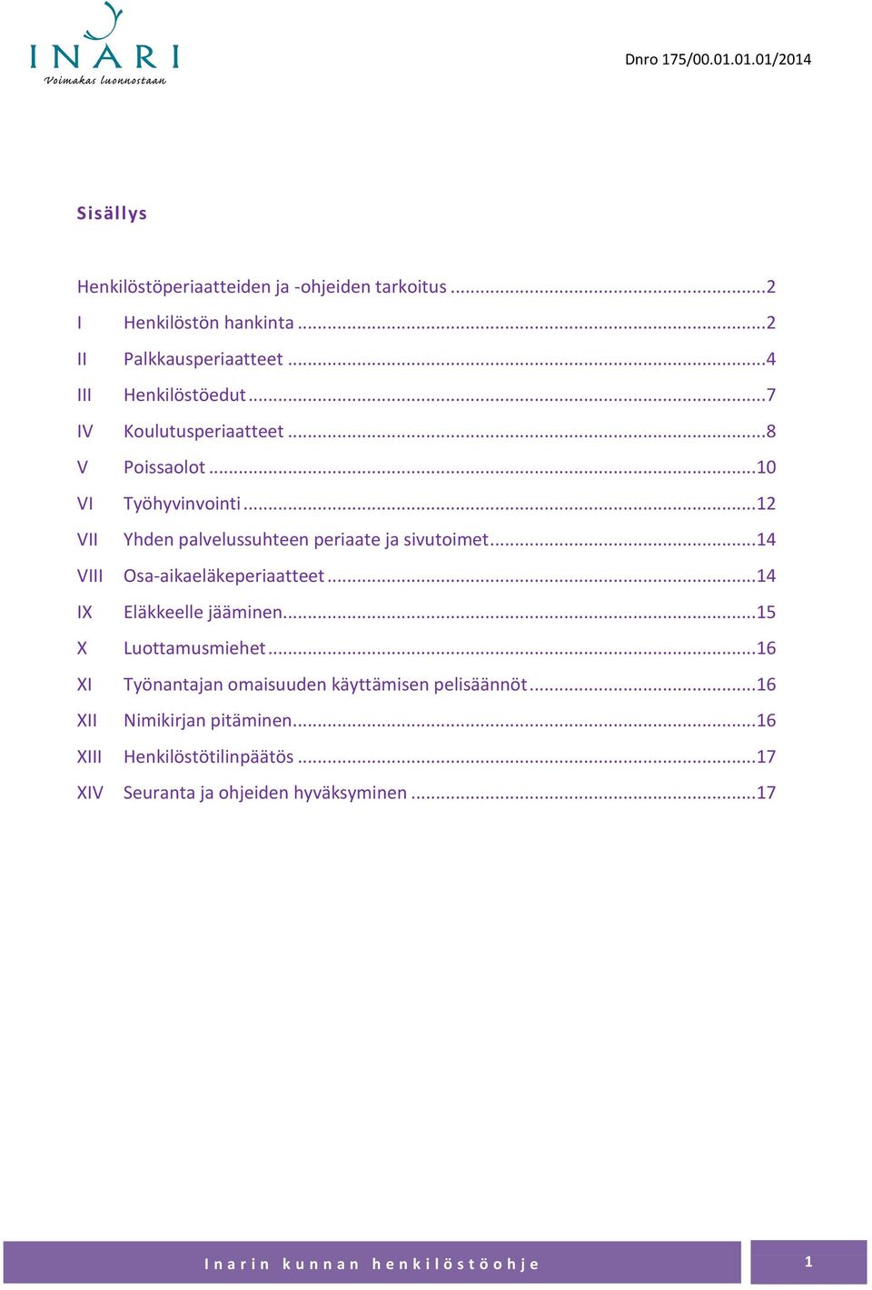 .. 14 VIII Osa-aikaeläkeperiaatteet... 14 IX Eläkkeelle jääminen... 15 X Luottamusmiehet... 16 XI Työnantajan omaisuuden käyttämisen pelisäännöt.