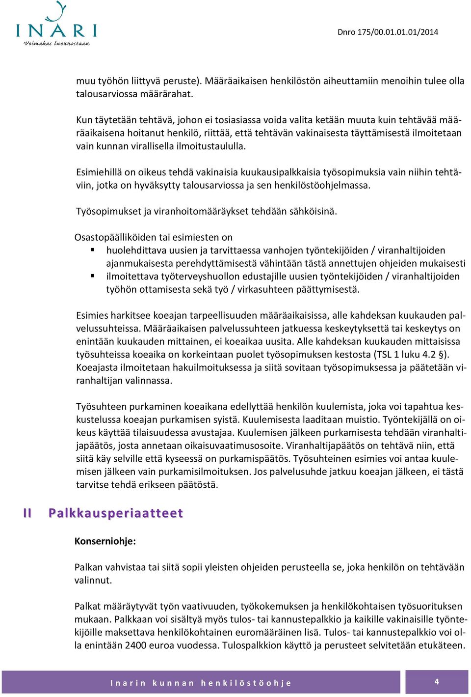 virallisella ilmoitustaululla. Esimiehillä on oikeus tehdä vakinaisia kuukausipalkkaisia työsopimuksia vain niihin tehtäviin, jotka on hyväksytty talousarviossa ja sen henkilöstöohjelmassa.