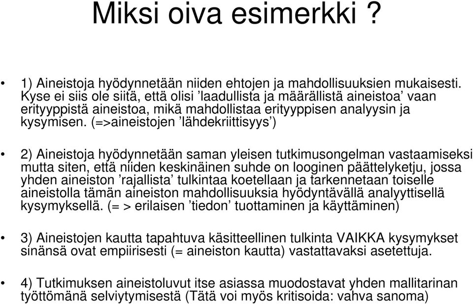 (=>aineistojen lähdekriittisyys ) 2) Aineistoja hyödynnetään saman yleisen tutkimusongelman vastaamiseksi mutta siten, että niiden keskinäinen suhde on looginen päättelyketju, jossa yhden aineiston