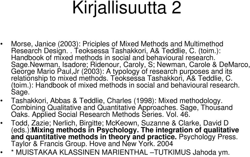 Newman, Isadore; Ridenour, Caroly, S; Newman, Carole & DeMarco, George Mario Paul,Jr (2003): A typology of research purposes and its relationship to mixed methods. Teoksessa Tashakkori, A& Teddlie, C.