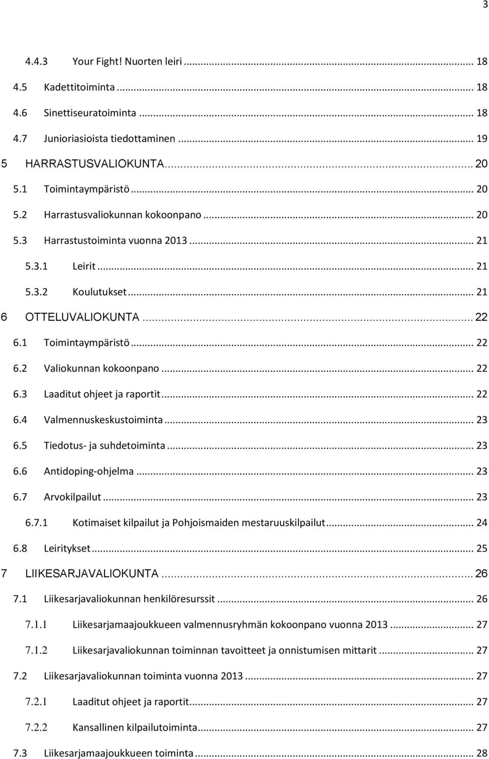 1 Toimintaympäristö... 22 6.2 Valiokunnan kokoonpano... 22 6.3 Laaditut ohjeet ja raportit... 22 6.4 Valmennuskeskustoiminta... 23 6.5 Tiedotus- ja suhdetoiminta... 23 6.6 Antidoping-ohjelma... 23 6.7 Arvokilpailut.