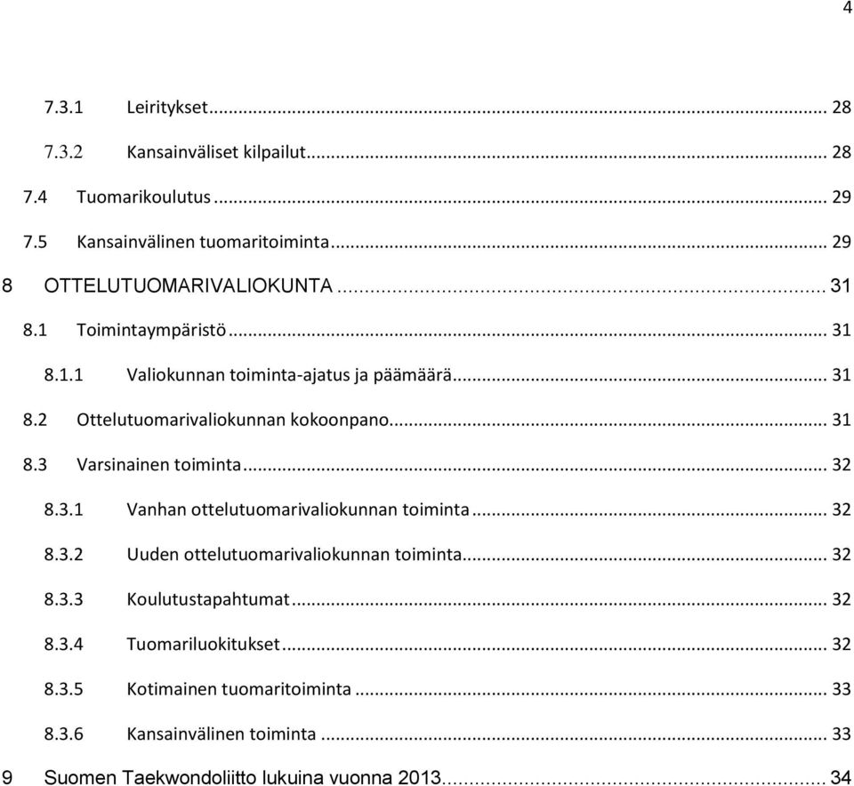 .. 31 8.3 Varsinainen toiminta... 32 8.3.1 Vanhan ottelutuomarivaliokunnan toiminta... 32 8.3.2 Uuden ottelutuomarivaliokunnan toiminta... 32 8.3.3 Koulutustapahtumat.