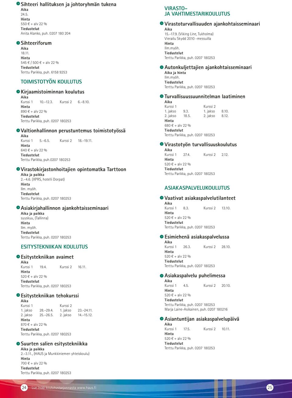 0207 180253 Virastokirjastonhoitajien opintomatka Tarttoon ja paikka 2. 4.6. (XPRS, hotelli Dorpat) Ilm. myöh. Asiakirjahallinnon ajankohtaisseminaari ja paikka syyskuu, (Tallinna) Ilm. myöh. ESITYSTEKNIIKAN KOULUTUS Esitystekniikan avaimet Kurssi 1 19.