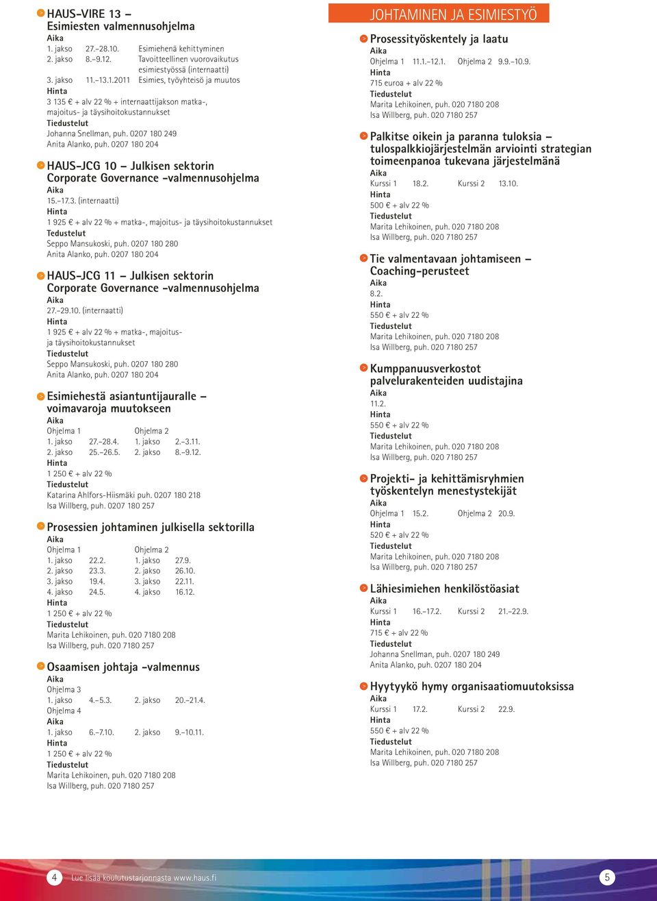0207 180 280 HAUS-JCG 11 Julkisen sektorin Corporate Governance -valmennusohjelma 27. 29.10. (internaatti) 1 925 + alv 22 % + matka-, majoitusja täysihoitokustannukset Seppo Mansukoski, puh.