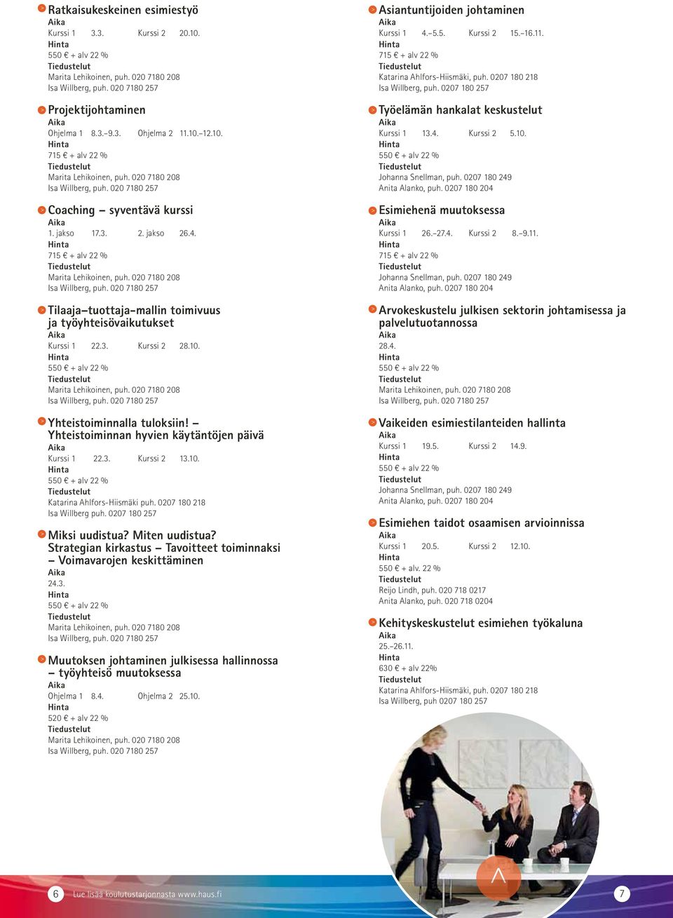 0207 180 218 Isa Willberg puh. 0207 180 257 Miksi uudistua? Miten uudistua? Strategian kirkastus Tavoitteet toiminnaksi Voimavarojen keskittäminen 24.3.