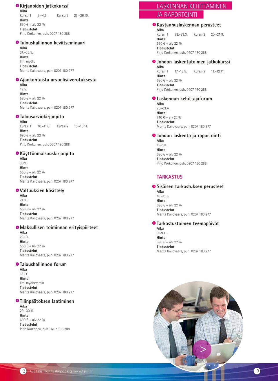 23.3. Kurssi 2 20. 21.9. Johdon laskentatoimen jatkokurssi Kurssi 1 17. 18.5. Kurssi 2 11. 12.11. Laskennan kehittäjäforum 20. 21.4. 740 + alv 22 % Johdon laskenta ja raportointi 1. 2.11. TARKASTUS Sisäisen tarkastuksen perusteet 10.