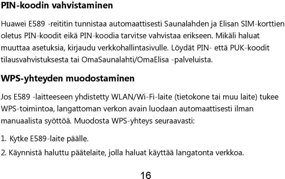 WPS-yhteyden muodostaminen Jos E589 -laitteeseen yhdistetty WLAN/Wi-Fi-laite (tietokone tai muu laite) tukee WPS-toimintoa, langattoman verkon avain luodaan