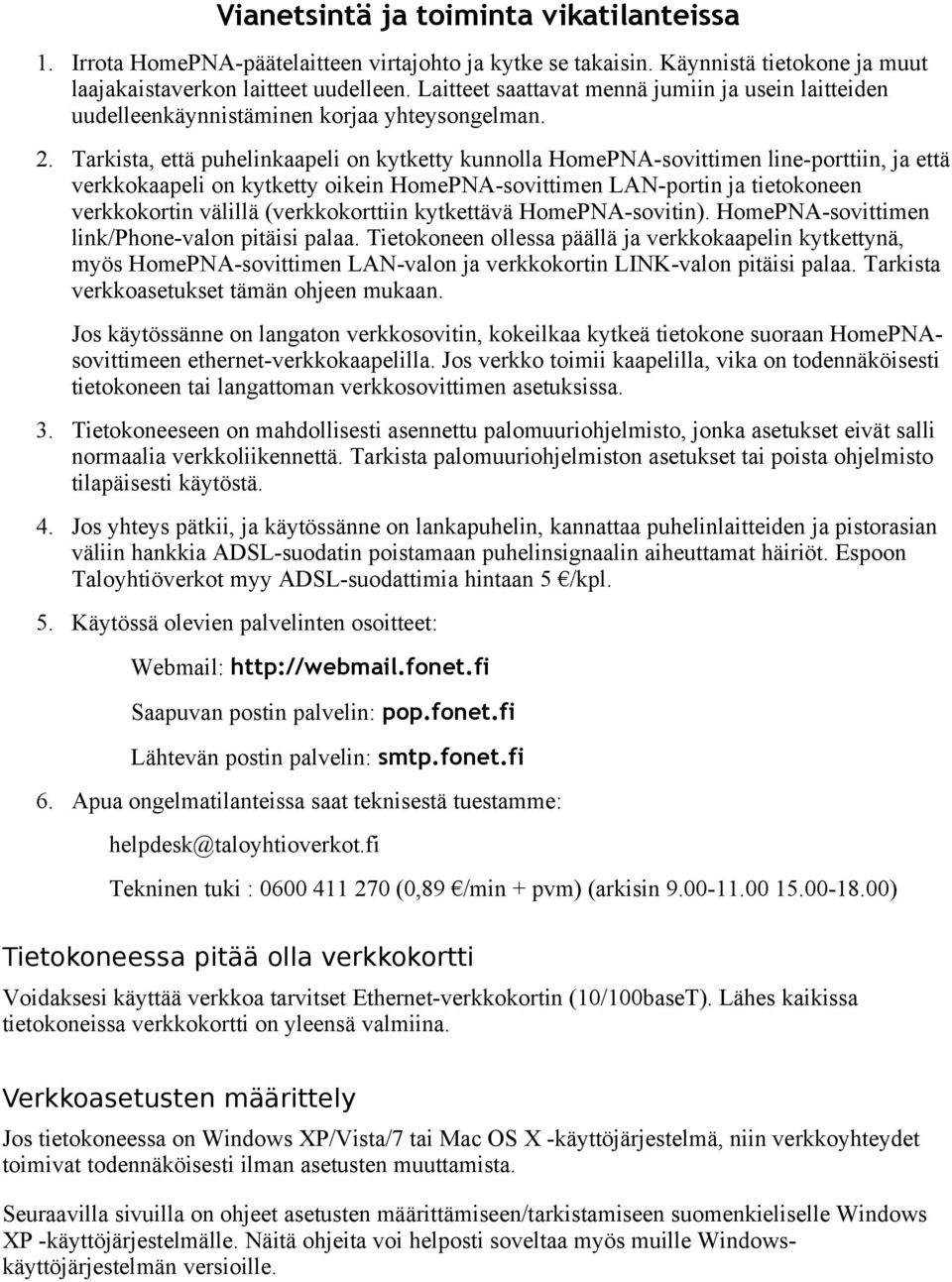 Tarkista, että puhelinkaapeli on kytketty kunnolla HomePNA-sovittimen line-porttiin, ja että verkkokaapeli on kytketty oikein HomePNA-sovittimen LAN-portin ja tietokoneen verkkokortin välillä