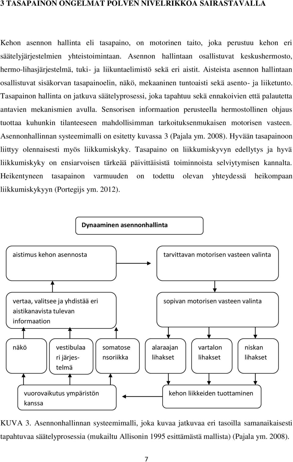 Aisteista asennon hallintaan osallistuvat sisäkorvan tasapainoelin, näkö, mekaaninen tuntoaisti sekä asento- ja liiketunto.