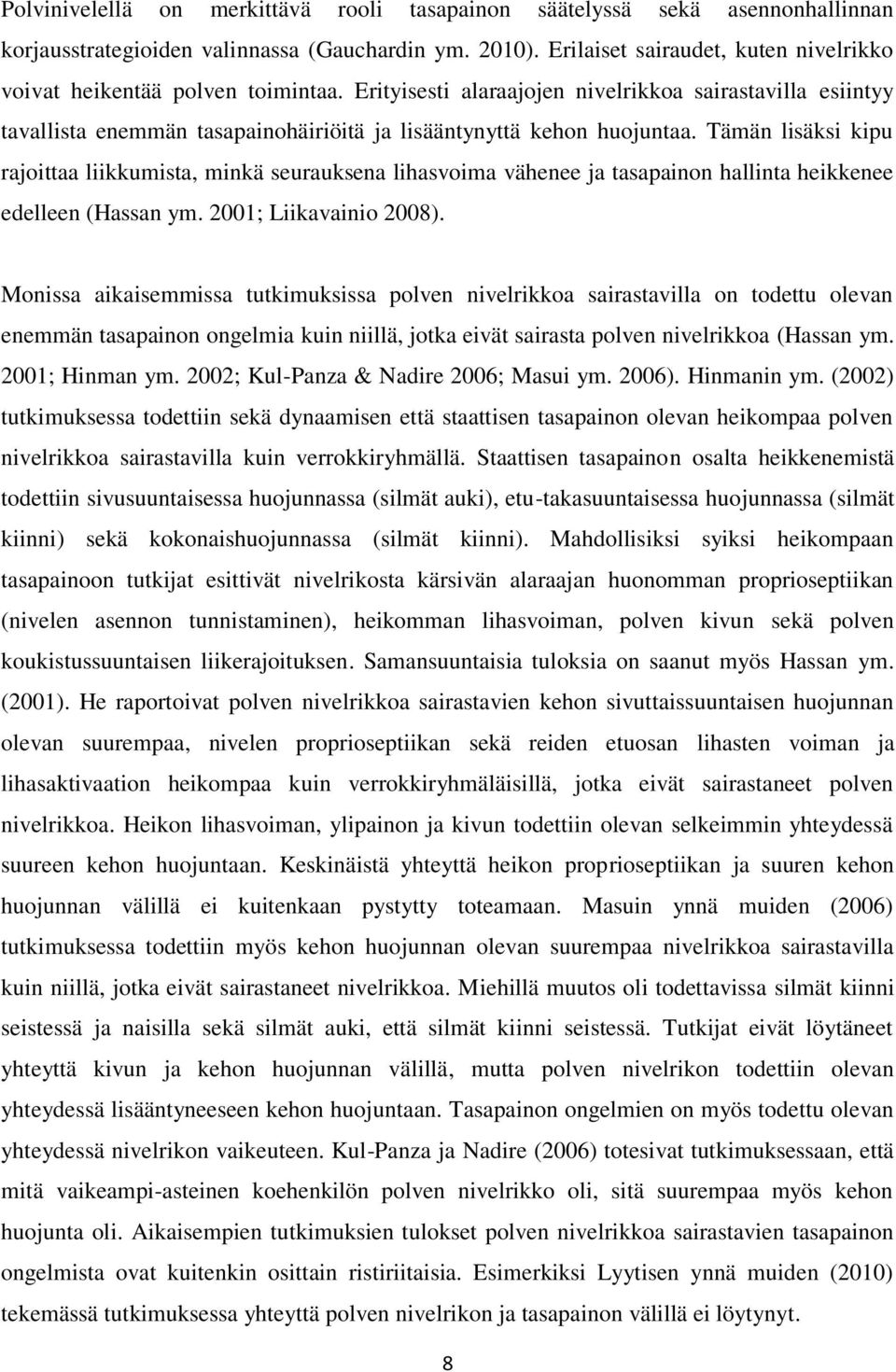 Erityisesti alaraajojen nivelrikkoa sairastavilla esiintyy tavallista enemmän tasapainohäiriöitä ja lisääntynyttä kehon huojuntaa.