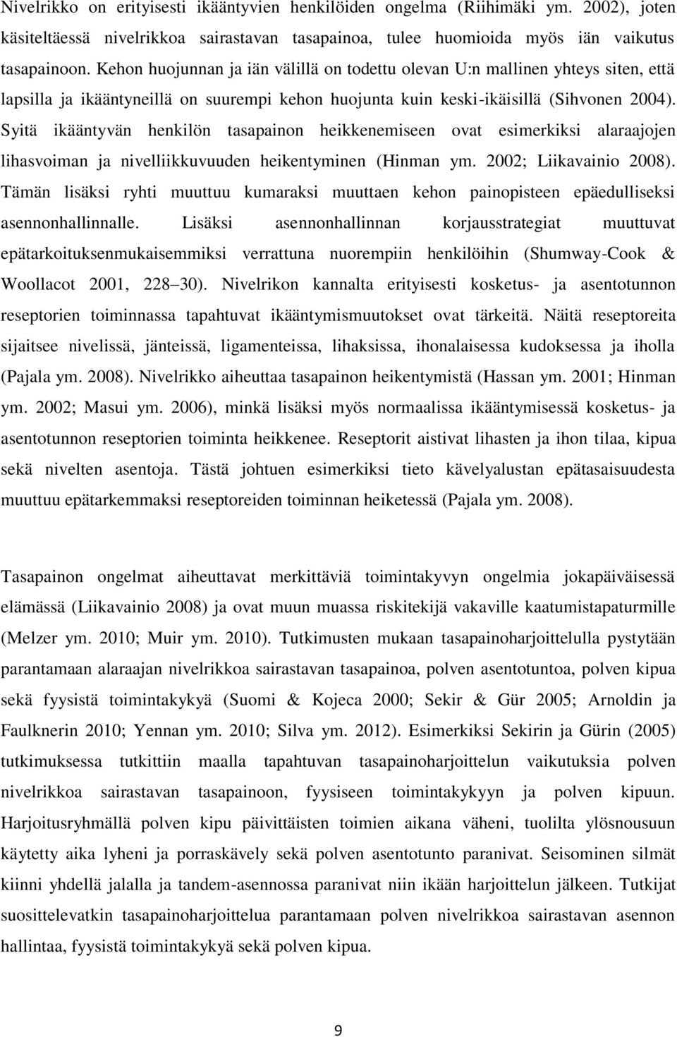 Syitä ikääntyvän henkilön tasapainon heikkenemiseen ovat esimerkiksi alaraajojen lihasvoiman ja nivelliikkuvuuden heikentyminen (Hinman ym. 2002; Liikavainio 2008).