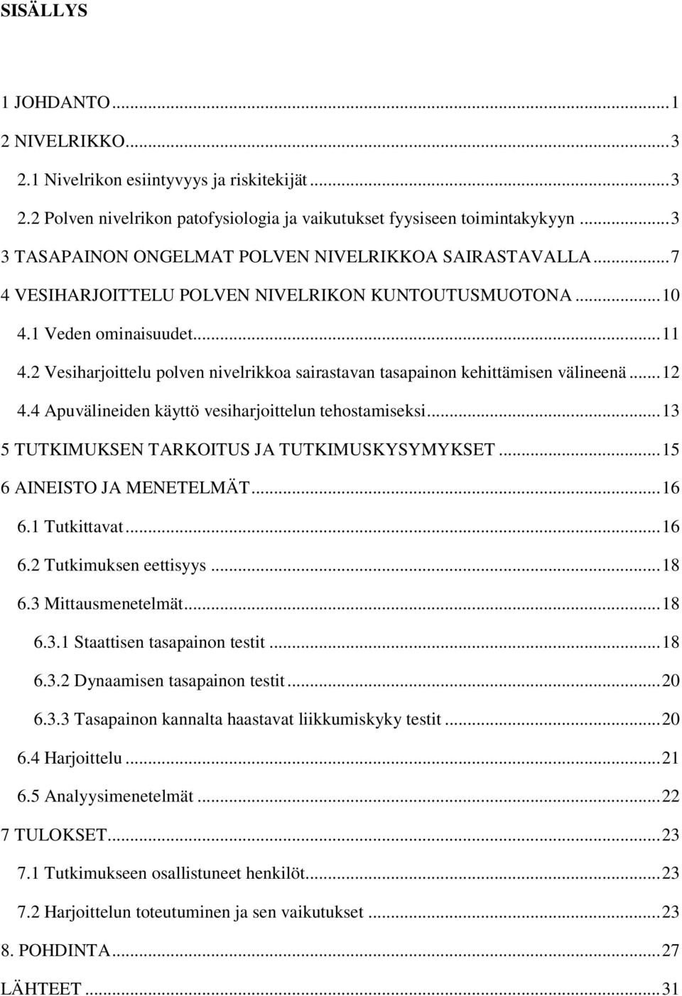 2 Vesiharjoittelu polven nivelrikkoa sairastavan tasapainon kehittämisen välineenä... 12 4.4 Apuvälineiden käyttö vesiharjoittelun tehostamiseksi... 13 5 TUTKIMUKSEN TARKOITUS JA TUTKIMUSKYSYMYKSET.