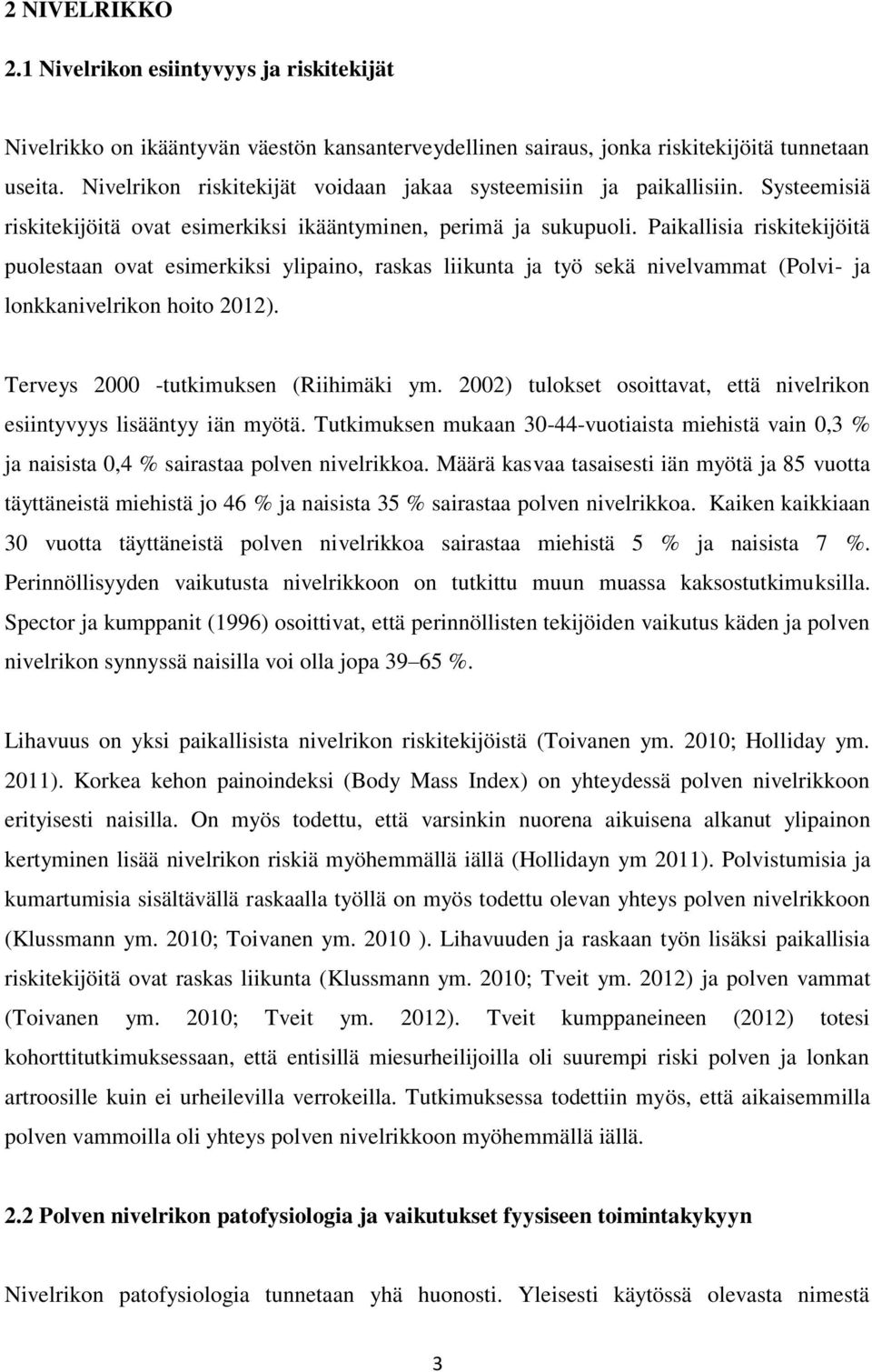 Paikallisia riskitekijöitä puolestaan ovat esimerkiksi ylipaino, raskas liikunta ja työ sekä nivelvammat (Polvi- ja lonkkanivelrikon hoito 2012). Terveys 2000 -tutkimuksen (Riihimäki ym.