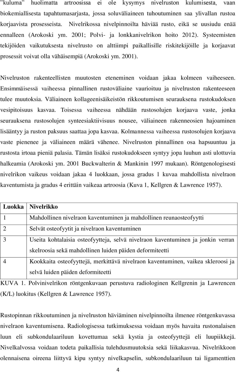 Systeemisten tekijöiden vaikutuksesta nivelrusto on alttiimpi paikallisille riskitekijöille ja korjaavat prosessit voivat olla vähäisempiä (Arokoski ym. 2001).