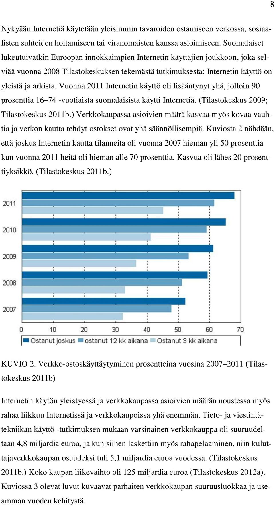 Vuonna 2011 Internetin käyttö oli lisääntynyt yhä, jolloin 90 prosenttia 16 74 -vuotiaista suomalaisista käytti Internetiä. (Tilastokeskus 2009; Tilastokeskus 2011b.