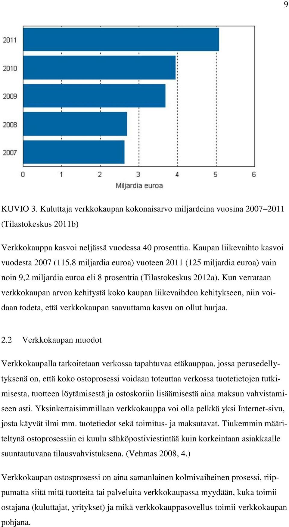 Kun verrataan verkkokaupan arvon kehitystä koko kaupan liikevaihdon kehitykseen, niin voidaan todeta, että verkkokaupan saavuttama kasvu on ollut hurjaa. 2.