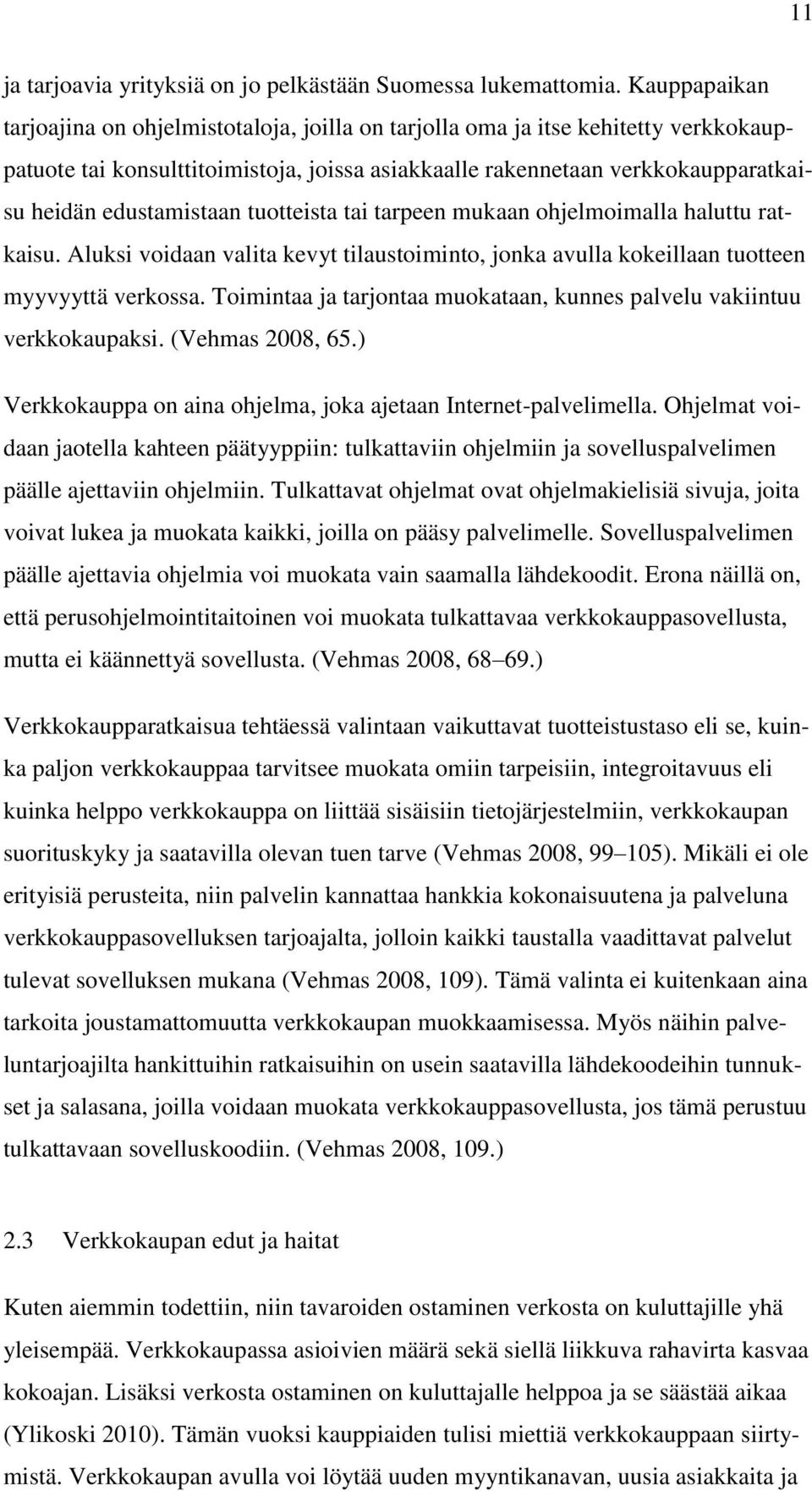 edustamistaan tuotteista tai tarpeen mukaan ohjelmoimalla haluttu ratkaisu. Aluksi voidaan valita kevyt tilaustoiminto, jonka avulla kokeillaan tuotteen myyvyyttä verkossa.