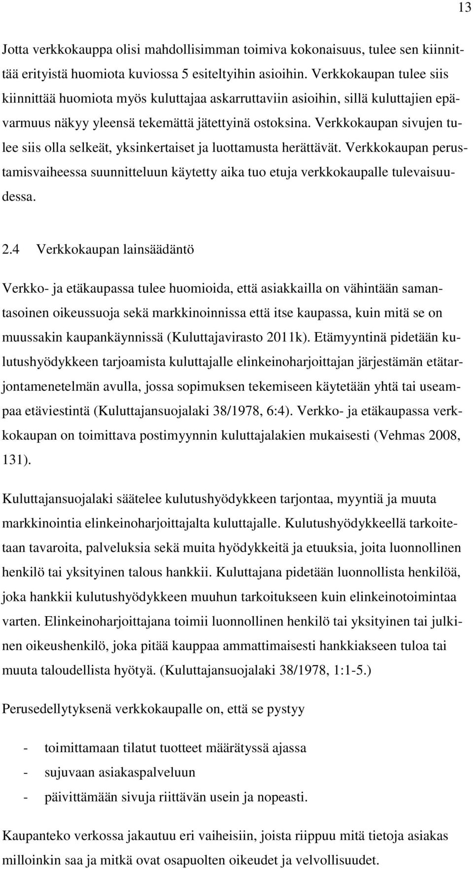 Verkkokaupan sivujen tulee siis olla selkeät, yksinkertaiset ja luottamusta herättävät. Verkkokaupan perustamisvaiheessa suunnitteluun käytetty aika tuo etuja verkkokaupalle tulevaisuudessa. 2.