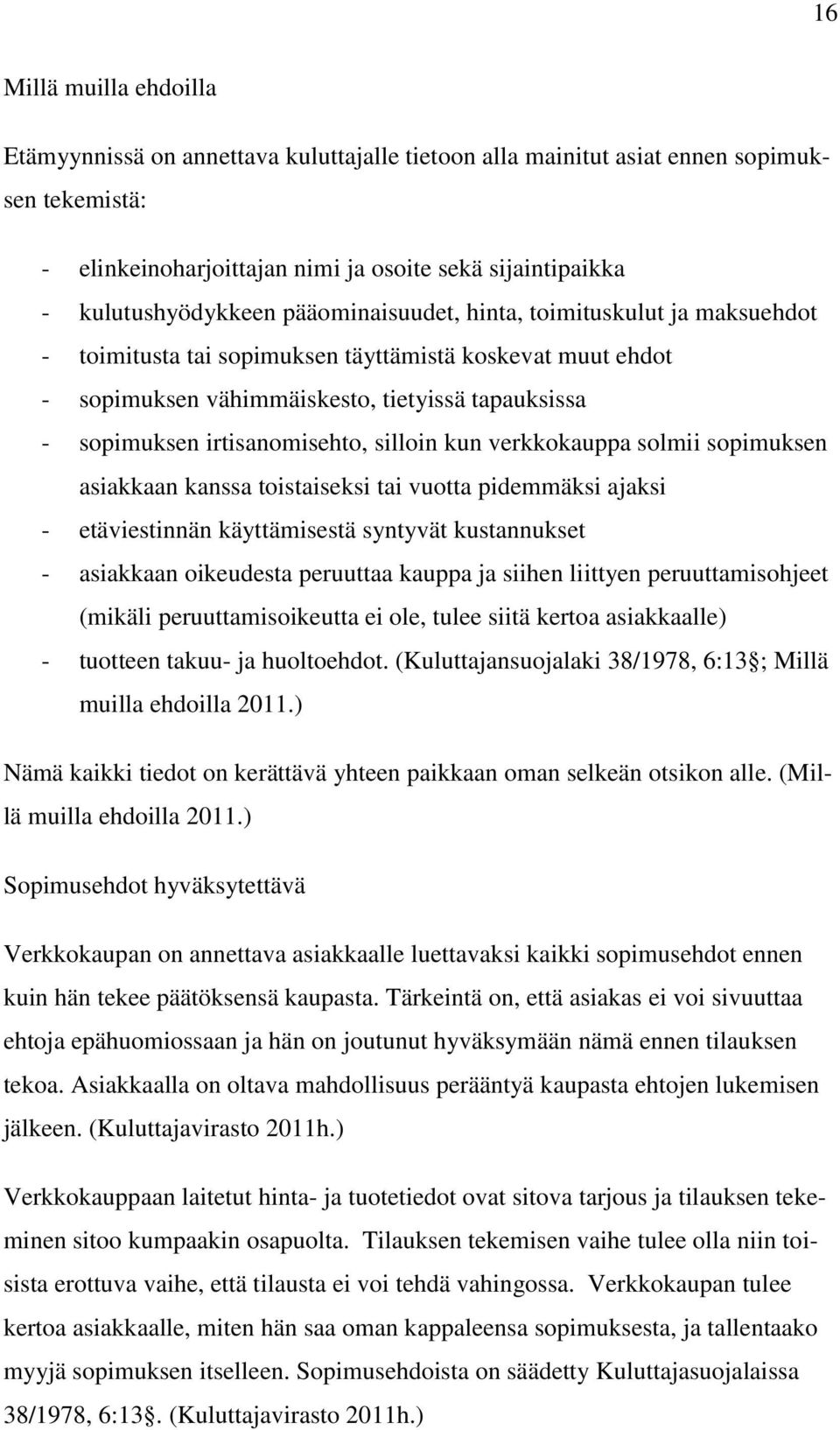 silloin kun verkkokauppa solmii sopimuksen asiakkaan kanssa toistaiseksi tai vuotta pidemmäksi ajaksi - etäviestinnän käyttämisestä syntyvät kustannukset - asiakkaan oikeudesta peruuttaa kauppa ja