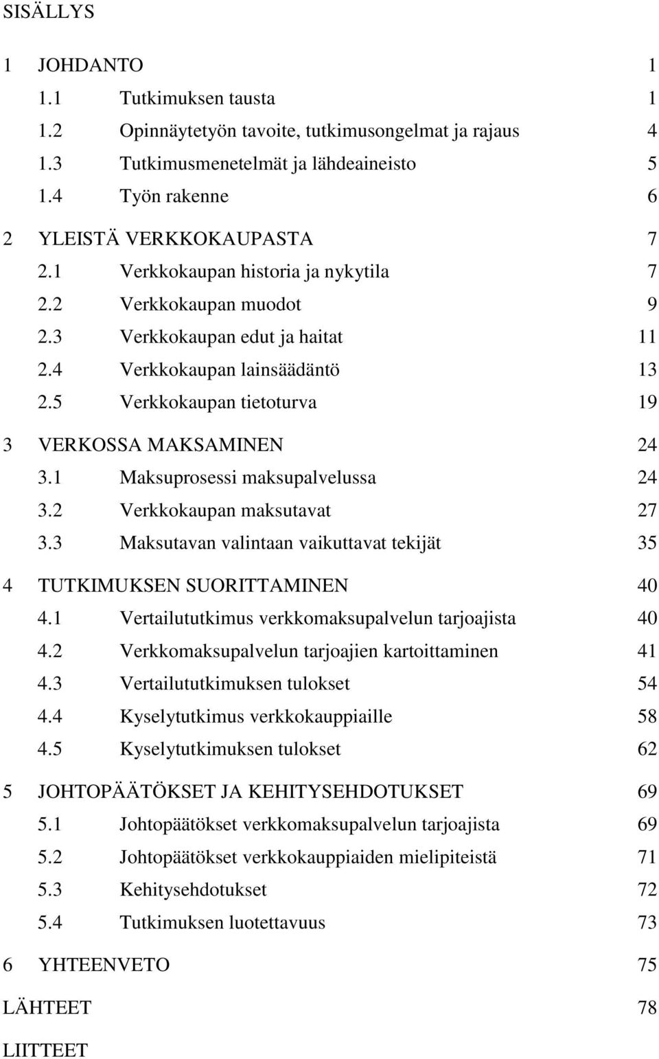 1 Maksuprosessi maksupalvelussa 24 3.2 Verkkokaupan maksutavat 27 3.3 Maksutavan valintaan vaikuttavat tekijät 35 4 TUTKIMUKSEN SUORITTAMINEN 40 4.