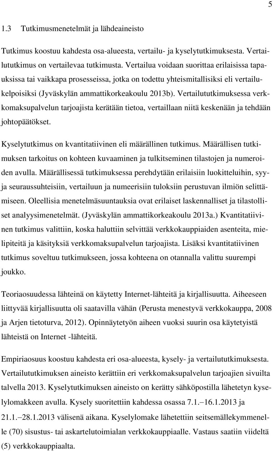 Vertailututkimuksessa verkkomaksupalvelun tarjoajista kerätään tietoa, vertaillaan niitä keskenään ja tehdään johtopäätökset. Kyselytutkimus on kvantitatiivinen eli määrällinen tutkimus.