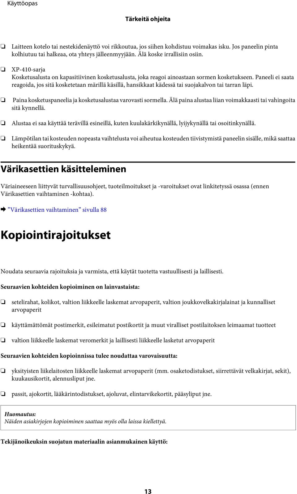 Paneeli ei saata reagoida, jos sitä kosketetaan märillä käsillä, hansikkaat kädessä tai suojakalvon tai tarran läpi. Paina kosketuspaneelia ja kosketusalustaa varovasti sormella.