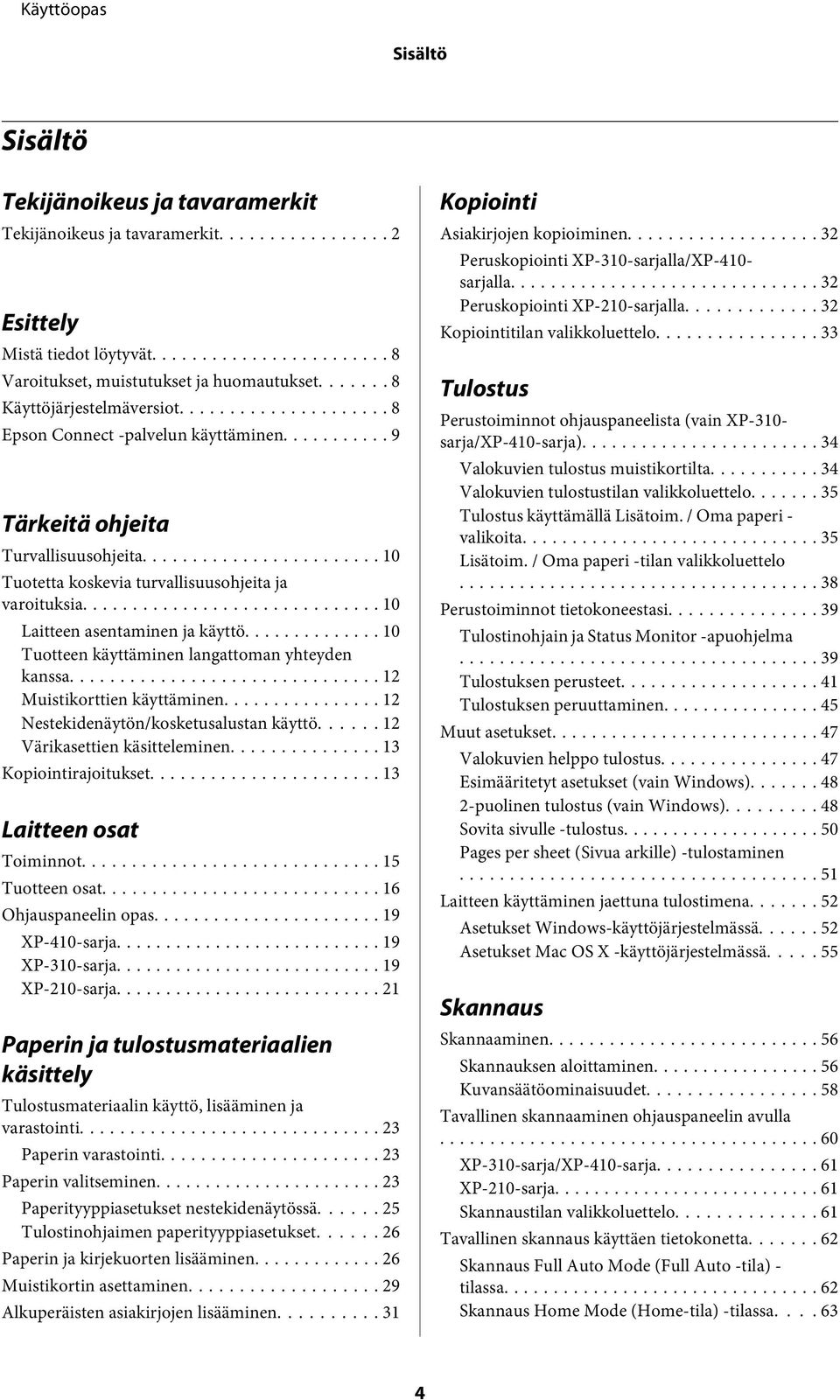 .. 10 Tuotteen käyttäminen langattoman yhteyden kanssa... 12 Muistikorttien käyttäminen... 12 Nestekidenäytön/kosketusalustan käyttö...... 12 Värikasettien käsitteleminen... 13 Kopiointirajoitukset.