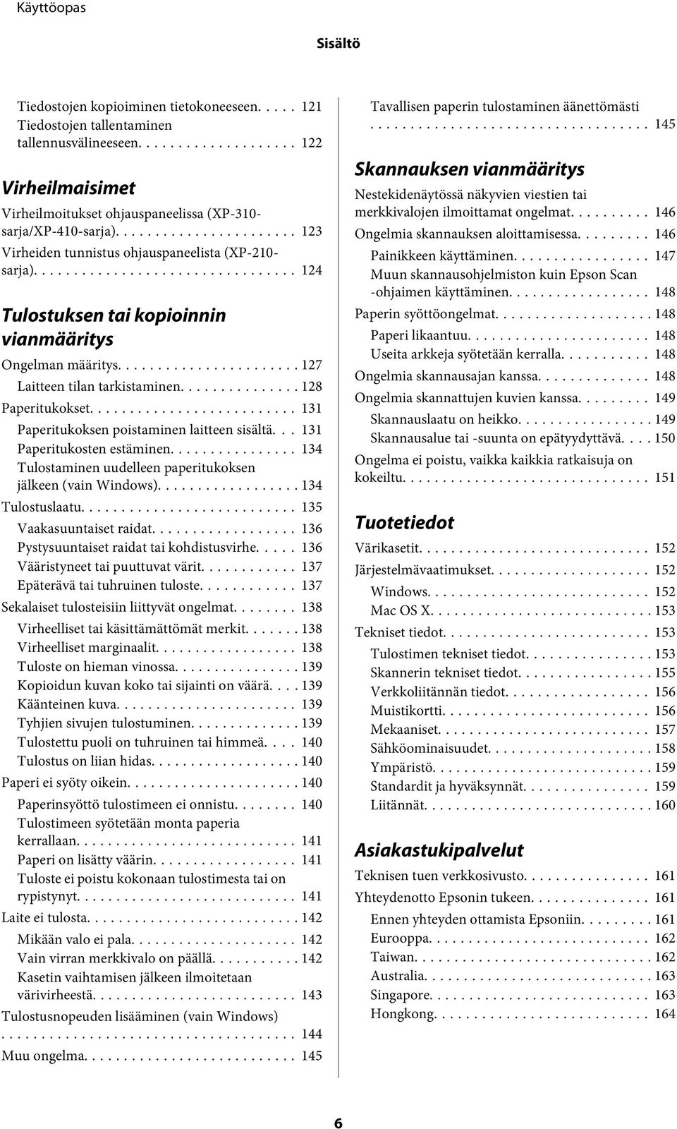 .. 131 Paperitukoksen poistaminen laitteen sisältä... 131 Paperitukosten estäminen... 134 Tulostaminen uudelleen paperitukoksen jälkeen (vain Windows)... 134 Tulostuslaatu... 135 Vaakasuuntaiset raidat.