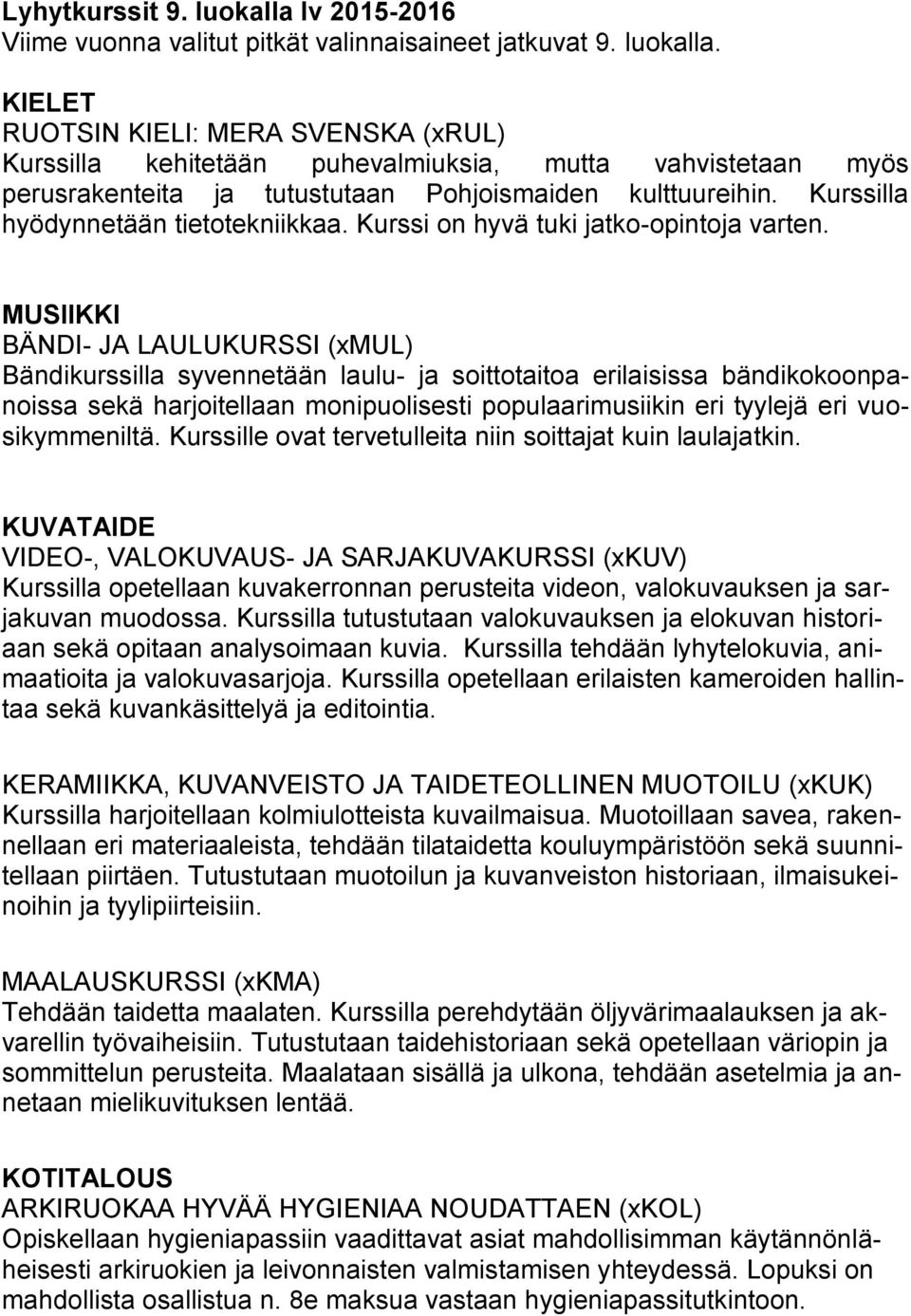 MUSIIKKI BÄNDI- JA LAULUKURSSI (xmul) Bändikurssilla syvennetään laulu- ja soittotaitoa erilaisissa bändikokoonpanoissa sekä harjoitellaan monipuolisesti populaarimusiikin eri tyylejä eri