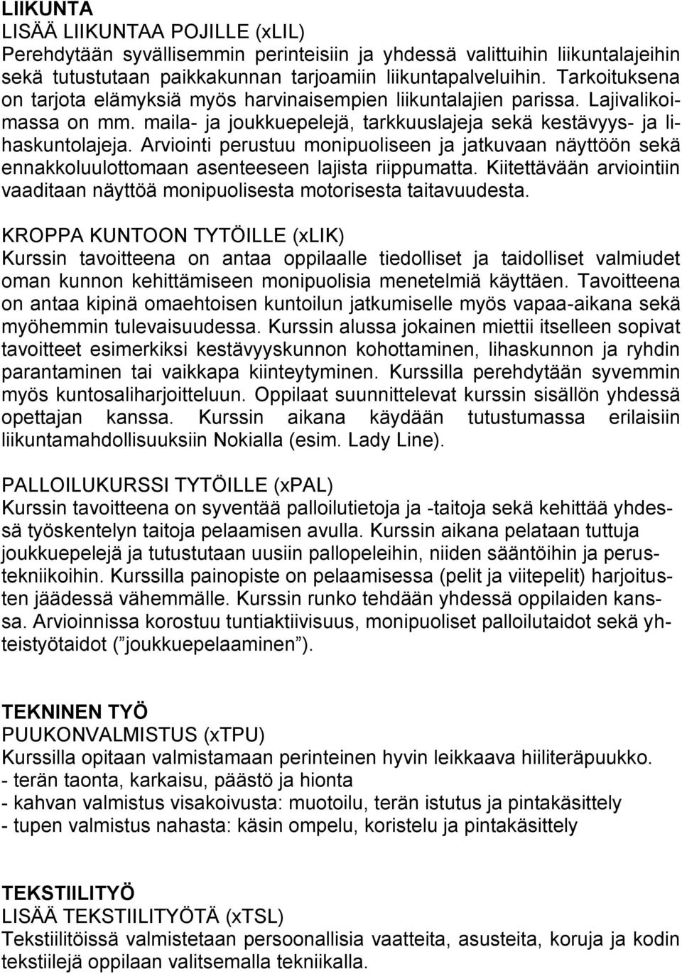 Arviointi perustuu monipuoliseen ja jatkuvaan näyttöön sekä ennakkoluulottomaan asenteeseen lajista riippumatta. Kiitettävään arviointiin vaaditaan näyttöä monipuolisesta motorisesta taitavuudesta.