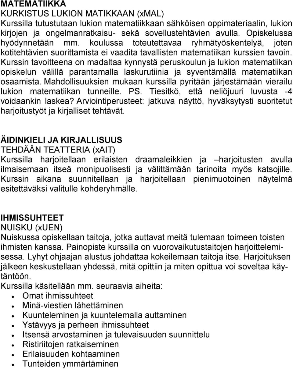 Kurssin tavoitteena on madaltaa kynnystä peruskoulun ja lukion matematiikan opiskelun välillä parantamalla laskurutiinia ja syventämällä matematiikan osaamista.