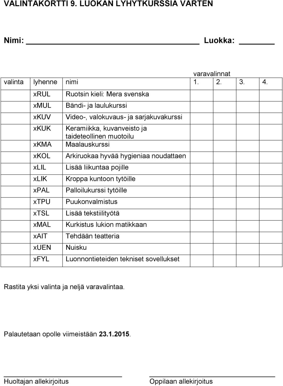 kuvanveisto ja taideteollinen muotoilu Maalauskurssi Arkiruokaa hyvää hygieniaa noudattaen Lisää liikuntaa pojille Kroppa kuntoon tytöille Palloilukurssi tytöille