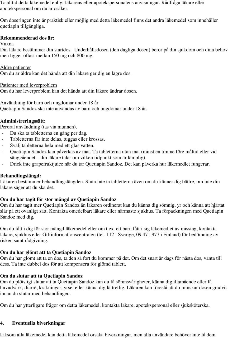 Underhållsdosen (den dagliga dosen) beror på din sjukdom och dina behov men ligger oftast mellan 150 mg och 800 mg. Äldre patienter Om du är äldre kan det hända att din läkare ger dig en lägre dos.